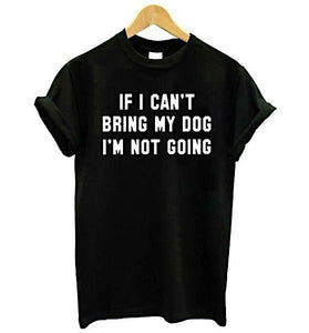 Funny "If I Can't Bring My Dog I'm Not Coming" Women's T-shirt! -->> 20% OFF!