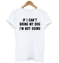 Funny "If I Can't Bring My Dog I'm Not Coming" Women's T-shirt! -->> 20% OFF!