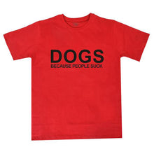 Awesome "Dogs, Because People Suck!"  T-Shirts! 6 colors!