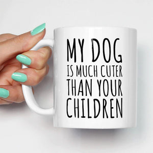 Funny "My Dog Is Cuter Than Your Children" Coffee Mug!